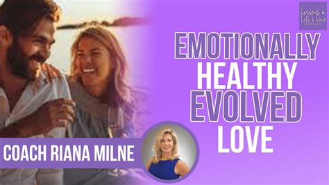 How To Have Emotionally Healthy Evolved Love Lessons In Life And Love Coach Riana Milne Youtube