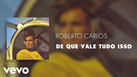 Roberto Carlos De Que Vale Tudo Isso Áudio Oficial YouTube Music