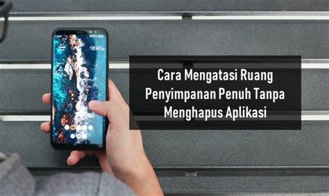 Cara Mengosongkan Ruang Penyimpanan Tanpa Menghapus Aplikasi Di Hp