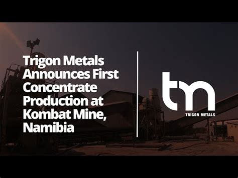 Trigon Metals Announces First Concentrate Production At Kombat Mine