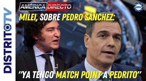 Milei Sobre Pedro S Nchez Ya Tengo Match Point A Pedrito Youtube