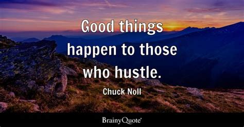 Chuck Noll - Good things happen to those who hustle.