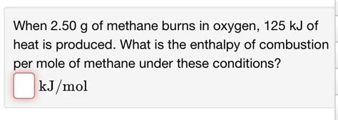 Solved When 2 50 G Of Methane Burns In Oxygen 125 KJ Of Chegg