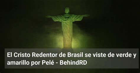 El Cristo Redentor De Brasil Se Viste De Verde Y Amarillo Por Pel