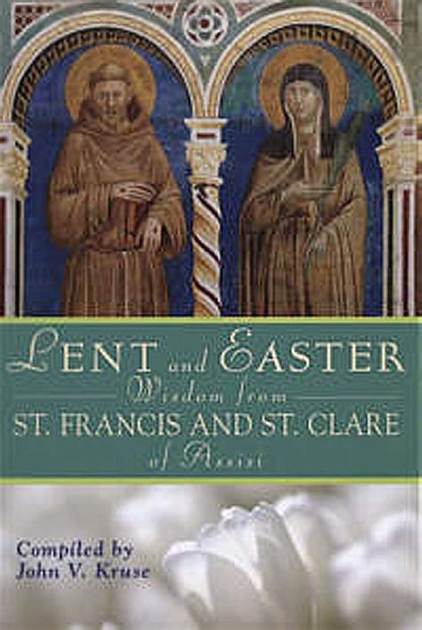 Lent And Easter Wisdom From St Francis And St Clare Of Assisi