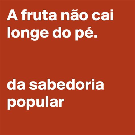 A Fruta Nao Cai Longe Do Pe - A fruta não cai longe do pé. da sabedoria popular - Post by AtilaLVG on ...