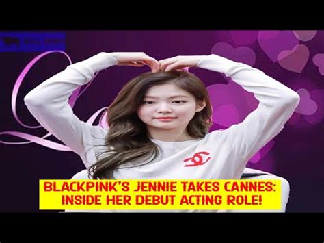 BLACKPINK S Jennie Takes Cannes Inside Her Debut Acting Role YouTube