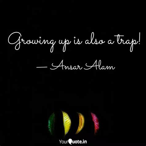 Growing Up Is Also A Trap Quotes Writings By Ansar Alam YourQuote