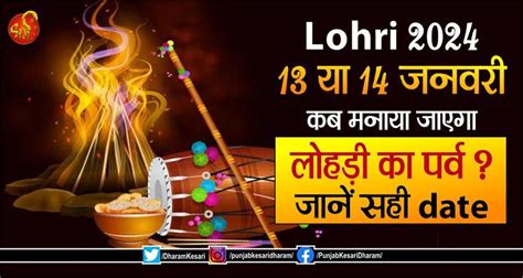 Lohri 2024 13 या 14 जनवरी कब मनाया जाएगा लोहड़ी का पर्व जानें सही