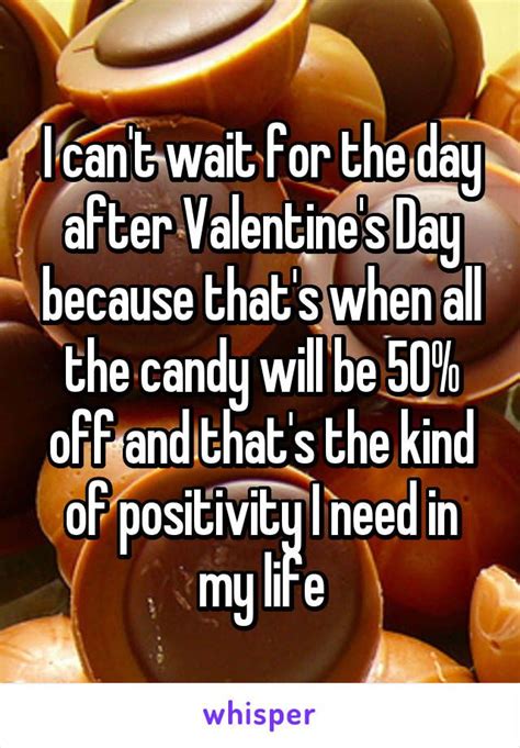 I Cant Wait For The Day After Valentines Day Because Thats When All