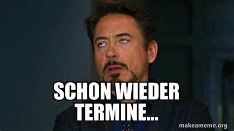 Schon Wieder Termine Tony Stark Eye Roll Meme Generator