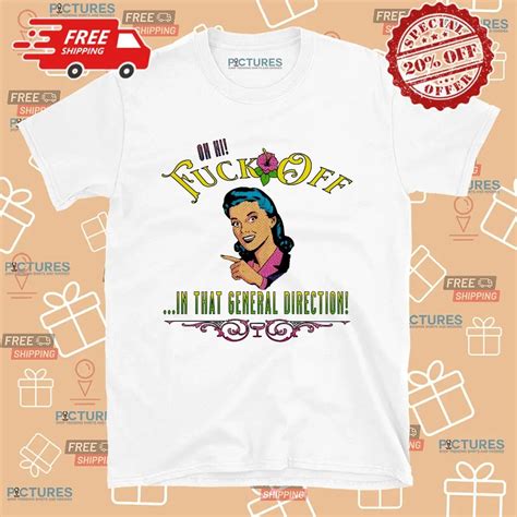 Fuck Off In That General Direction Meme T Shirt Picturestees Clothing LLC