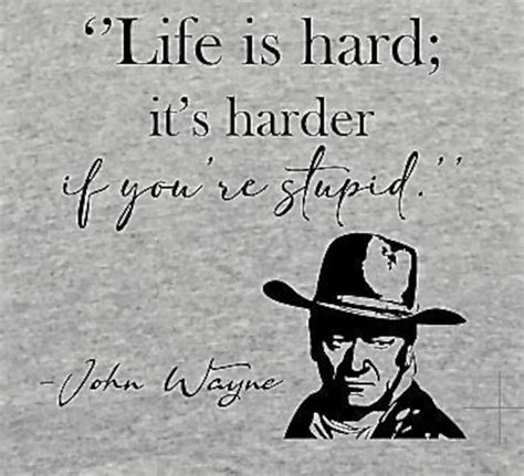 Life Is Hard It Is Even Harder When Your Stupid Great T Shirt For The John Wayne Lover Tell It