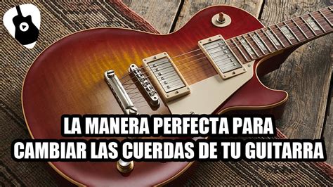 As Es Como Debes Cambiar Las Cuerdas De Tu Guitarra El Ctrica Youtube