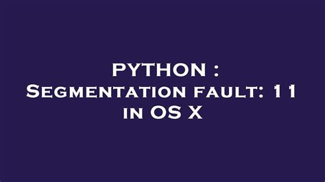 Python Segmentation Fault In Os X Youtube