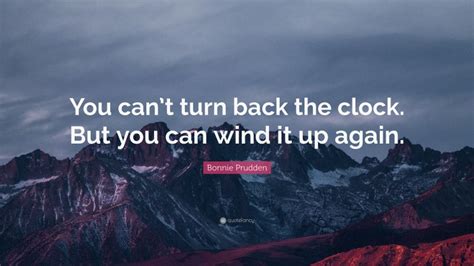 Bonnie Prudden Quote: “You can’t turn back the clock. But you can wind ...