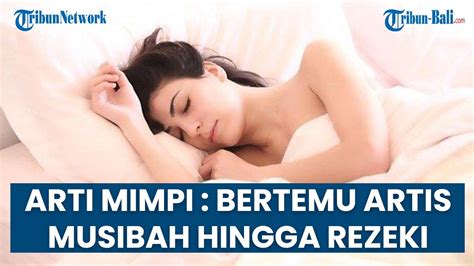 Arti Mimpi Bertemu Artis Waspada Musibah Hingga Rezeki YouTube