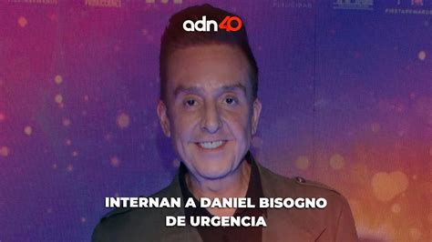 Daniel Bisogno Fue Hospitalizado De Emergencia Durante El Fin De Semana