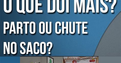 Biboca Ambiental O Que D I Mais Um Chute No Saco Ou A Dor Do Parto