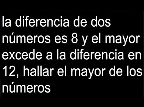 la diferencia de dos números es 8 y el mayor excede a la diferencia en