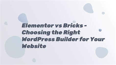 Elementor Vs Bricks Choosing The Right WordPress Builder For Your