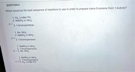 SOLVED QUESTION 4 What Is The Best Sequence Of Reactions To Use In