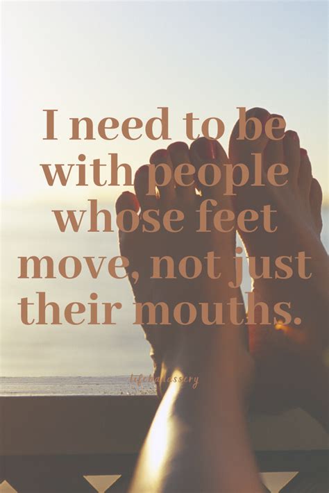 I Need To Be With Whose Feet Move Not Just Their Mouths Mouths Need This Moving Feet