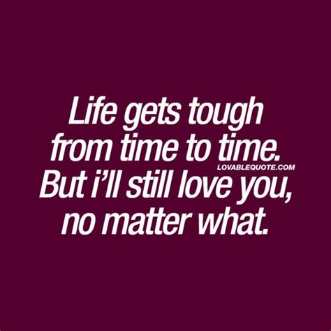 Life Gets Tough From Time To Time But Ill Still Love You No Matter
