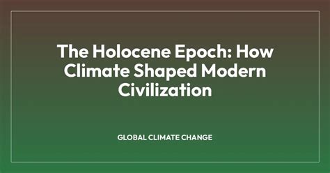 The Holocene Epoch How Climate Shaped Modern Civilization