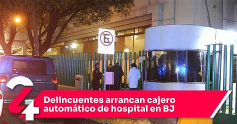 Delincuentes arrancan cajero automático de hospital en BJ Noticias24Siete