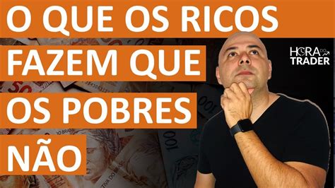 O Que Os Ricos Fazem Que Os Pobres N O Fazem Saiba Tudo Youtube