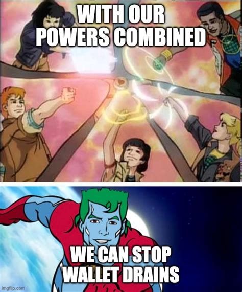 With Our Powers Combined We Can Stop Wallet Drains Imgflip