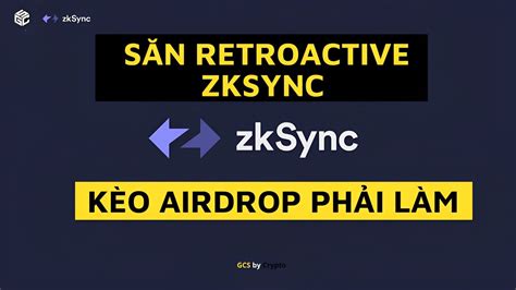 AIRDROP 5 BƯỚC RETROACTIVE SĂN AIRDROP ZKSYNC KÈO NGON ĐỔI VỊ THẾ