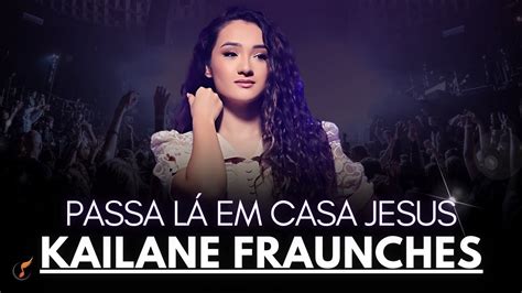 Kailane Fraunches Os Melhores Clipes Dvd Passa L Em Casa Jesus