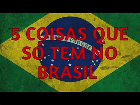 5 COISAS QUE SÓ TEM NO BRASIL YouTube