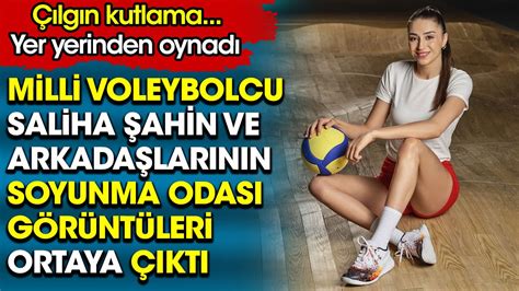 Milli Voleybolcu Saliha Ahin Ve Arkada Lar N N Soyunma Odas