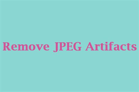 How To Remove Jpeg Artifacts Using Photoshop And Online Tools