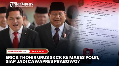 Erick Thohir Urus Skck Ke Mabes Polri Siap Jadi Cawapres Prabowo