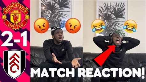 Man Utd Fan Goes Crazy🤣 Reacting To Manchester United 2 1 Fulham Match Reaction Youtube