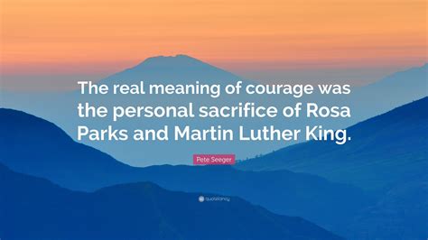 Pete Seeger Quote: “The real meaning of courage was the personal