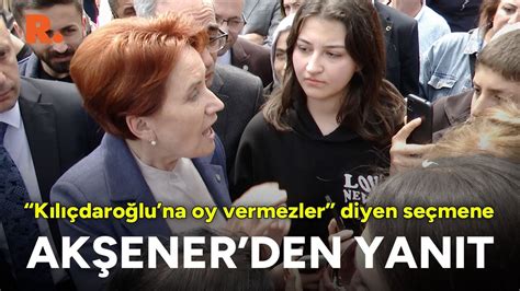 Kılıçdaroğlu na oy vermezler diyen seçmene Akşener den yanıt İşte o