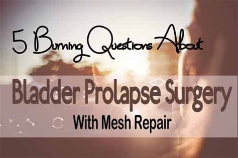 5 Burning Questions About Bladder Prolapse Surgery With Mesh Repair ...