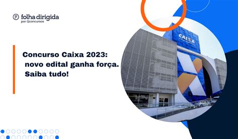 Concurso Caixa Edital Confirmado Para Este Ano Saiba Tudo Folha