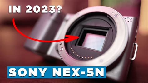 Sony NEX 5N A GREAT Option In 2023 YouTube