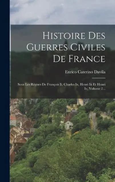 HISTOIRE DES GUERRES Civiles De France Sous Les R Gnes De Fran Ois Ii