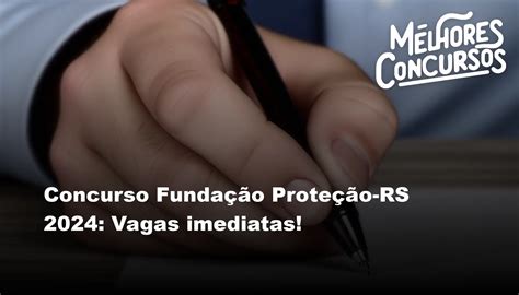 Concurso Fundação Proteção RS 2024 Vagas imediatas