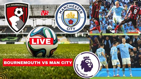 Bournemouth Vs Man City Live Stream Premier League Football Epl Match Score Commentary