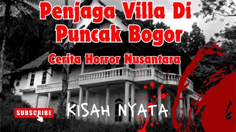 Kisah Nyata PENJAGA VILLA DI PUNCAK BOGOR Cerita Horror Nusantara