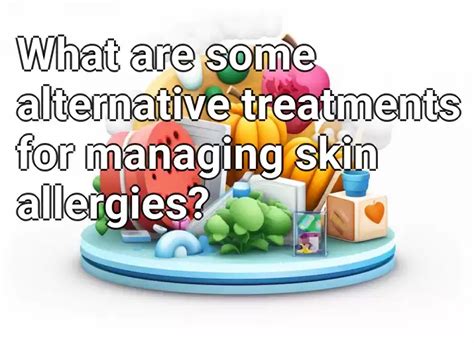 What Are Some Alternative Treatments For Managing Skin Allergies