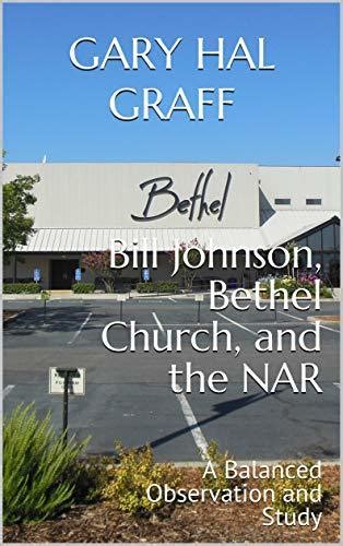 Bill Johnson Bethel Church And The Nar A Balanced Observation And